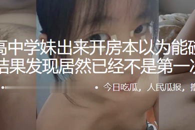 约.个高中.学妹出来开..房本以.为能碰到个处.女结果发.现居然已.经不是.第一次
