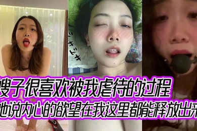 嫂子很喜欢被我虐待的过程，她说内心的欲望在我这里都能释放出来！